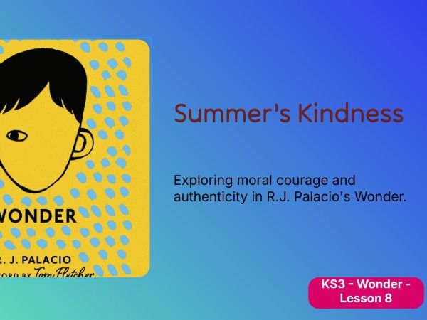 Year 7 Wonder – Lesson 7: Summer’s Perspective, Authentic Kindness & Analytical Writing