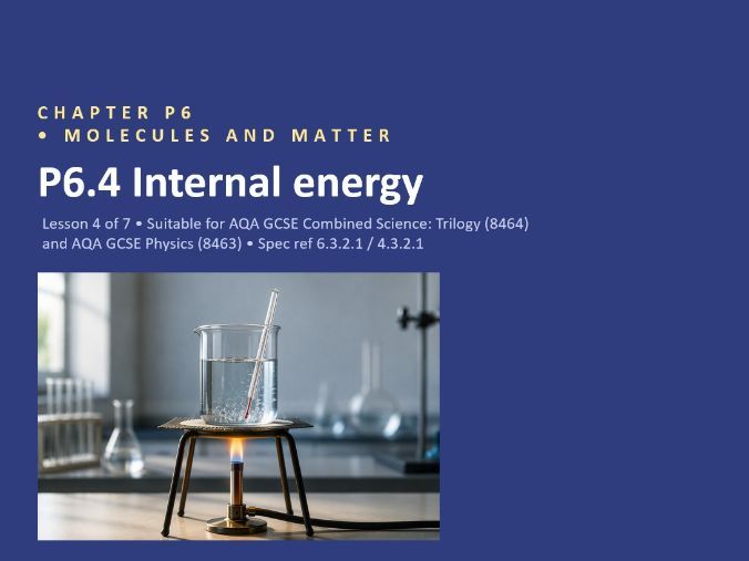 P6.4 Internal Energy  (AQA GCSE Combined Trilogy and Separate Physics)