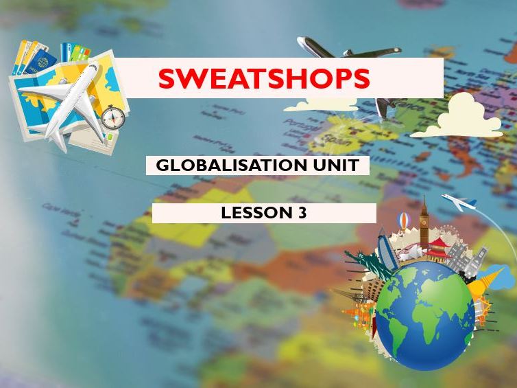 Globalisation Lesson 3 – What Is It Like in a Sweatshop? | KS3 Geography
