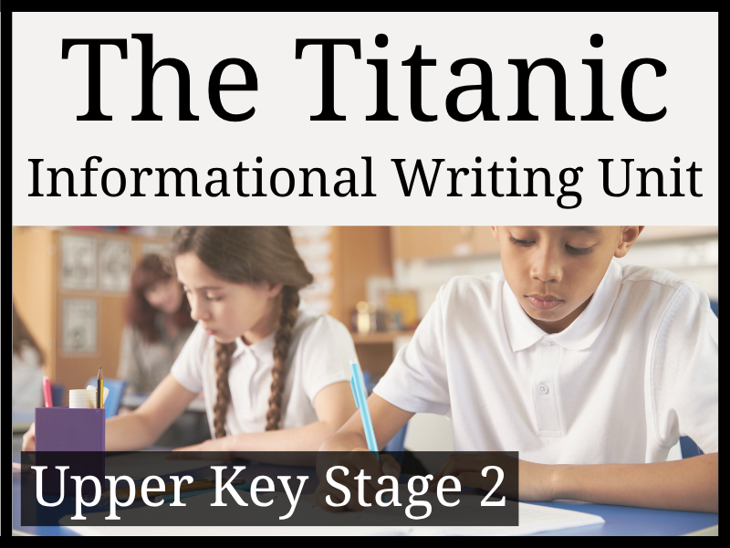 The Titanic Informational Writing Unit | Year 5 & Year 6 | UKS2