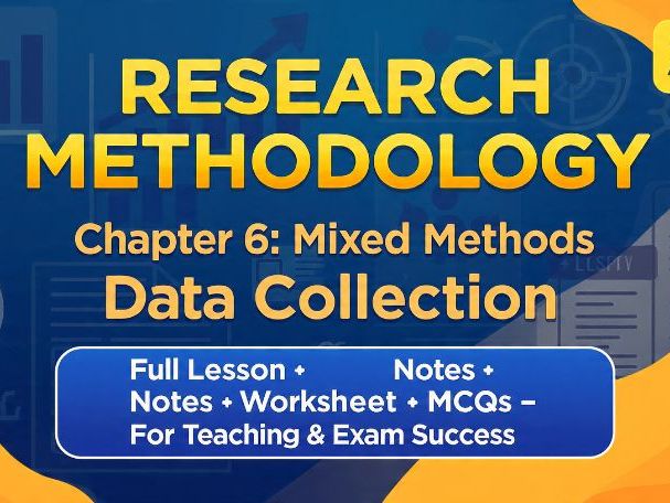 Research Methodology: Chapter 6 – Mixed Methods Data Collection | Complete Lesson + Notes + MCQs | E