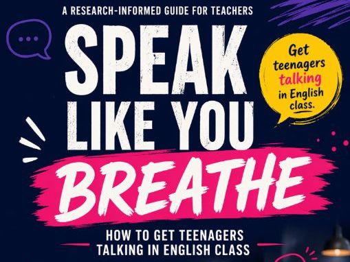Speak Like You Breathe: How to Get Teenagers Talking in English Class