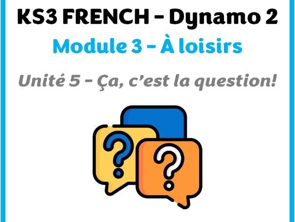 KS3 French - Dynamo 2 - Module 3 (À loisir) - Lesson for unit 5 (Ça, c’est la question!)