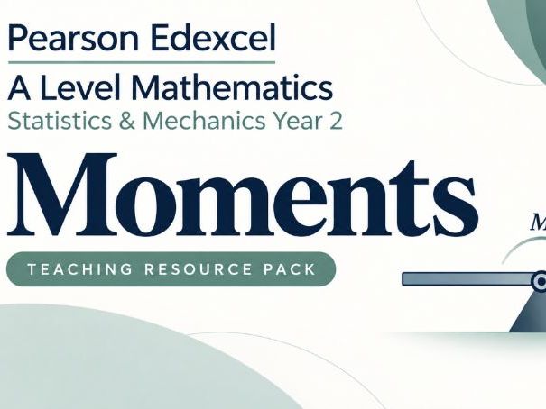 04 - Moments Teacher Pack - Pearson Edexcel A2/A-Level Mathematics Statistics & Mechanics