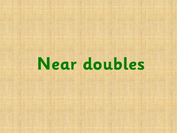 Use knowledge of doubles to calculate near doubles