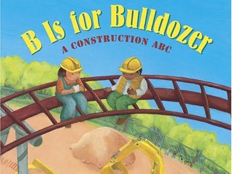 B Is for Bulldozer: A Construction ABC