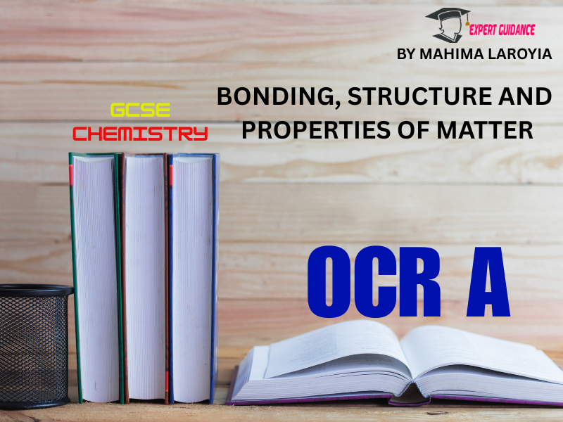 OCR A - GCSE CHEMISTRY BONDING, STRUCTURE AND PROPERTIES OF MATTER
