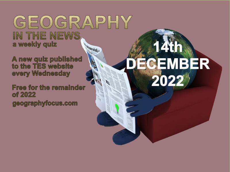 Geography in the News weekly quiz 14th December 2022 Teaching Resources