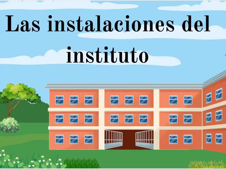 ¡Háblame de las instalaciones de tu instituto!
