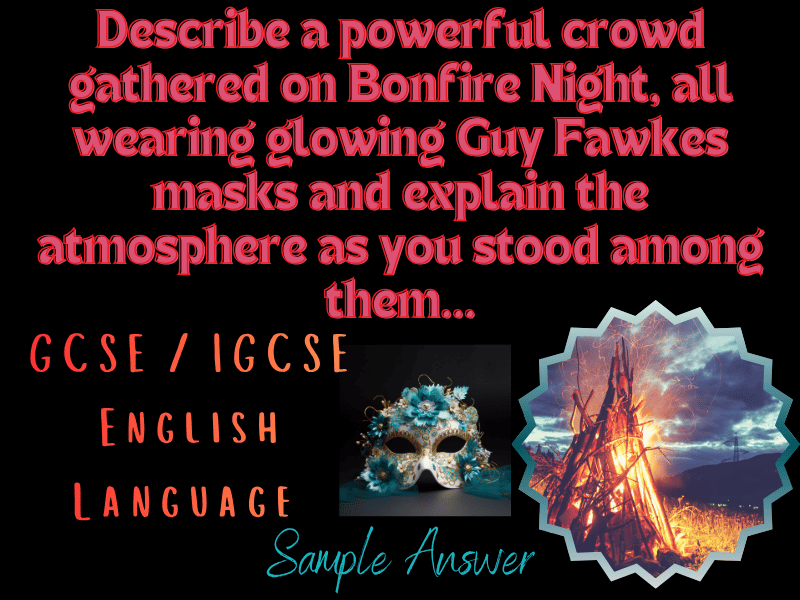 GCSE Eng: Describe a powerful crowd gathered on Bonfire Night, all wearing glowing Guy Fawkes masks!