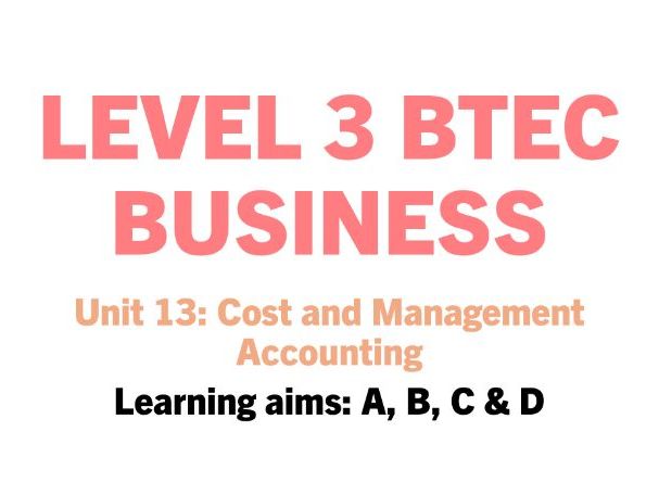 Unit 13: Cost and Management Accounting **FULL UNIT BUNDLE & ASSIGNMENT HELPSHEETS**