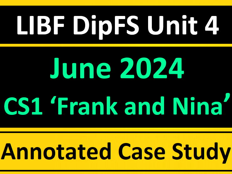 LIBF UNIT 4 JUNE 2024 - 'Frank and Nina' ANNOTATED CASE STUDY | FINANCIAL STUDIES DipFS U4 CS1