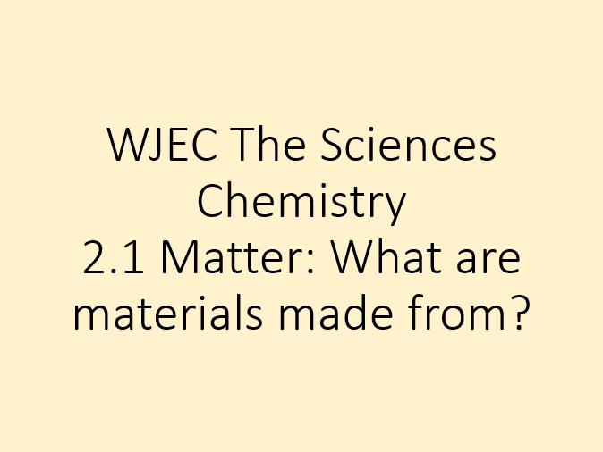 New WJEC The Sciences: Chemistry 2.1 Matter What are materials made from?