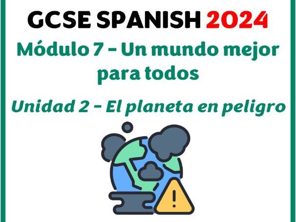GCSE Spanish 2024 - Module 7 (Un mundo mejor para todos) - Unidad 2 (El planeta en peligro)