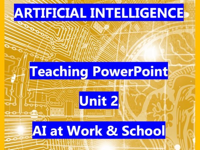 Artificial Intelligence - Teaching PowerPoint Unit 2 - AI at Work & School