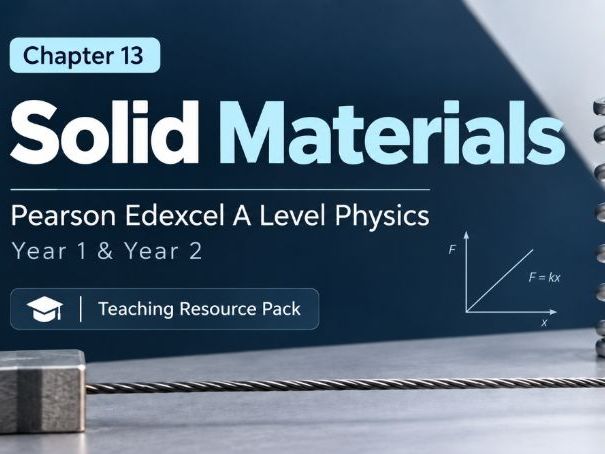 13 - Solid Materials Teacher Pack - Physics (Year 1 & Year 2) A Level Pearson Edexcel