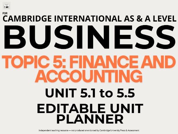 CAIE AS & A Level Business 9609: Topic 5 Finance and Accounting, Units 5.1 to 5.5 Unit Planners