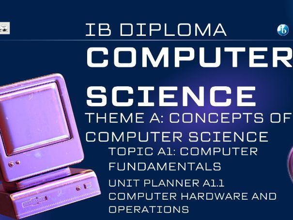 IBDP Computer Science, Theme A, Topic A1 — Unit Planner: A1.1 Computer Hardware and Operation