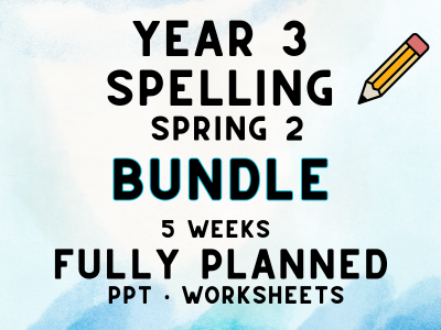 Year 3 Spelling Spring 2 Bundle – 5 Weeks of Fully Planned Lessons – PPT + Worksheets