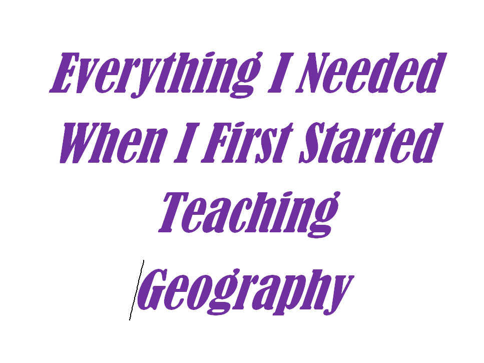 Everything I Needed When I First Started Teaching Geography Teaching