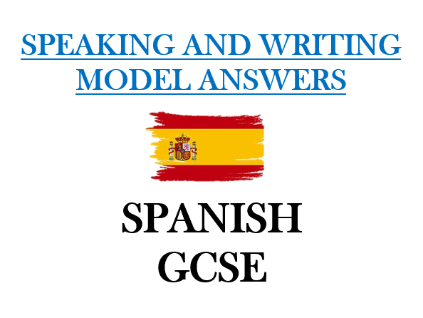 SPANISH SPEAKING AND WRITING MODEL ANSWERS - GCSE