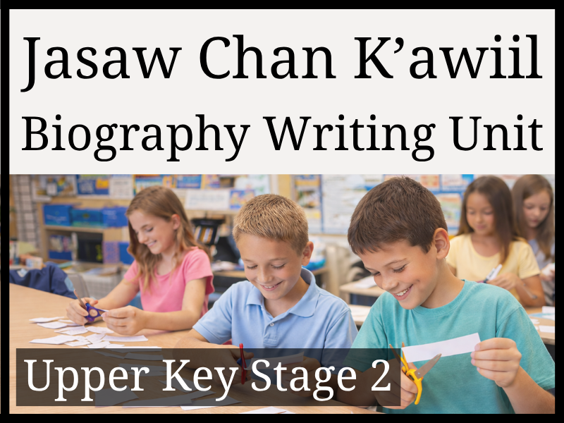 Jasaw Chan K'awiil I Biography Writing Unit | Year 5 & Year 6 | UKS2