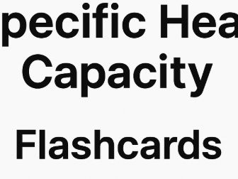 Specific Heat Capacity Flash cards