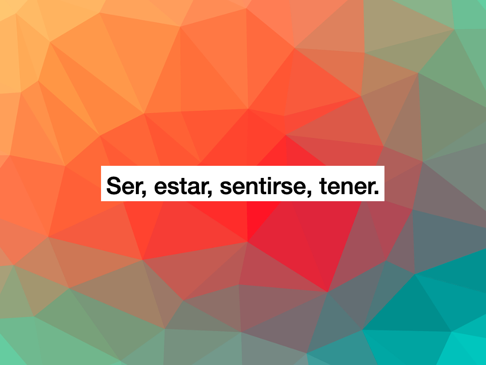 Ser - estar - sentirse - tener