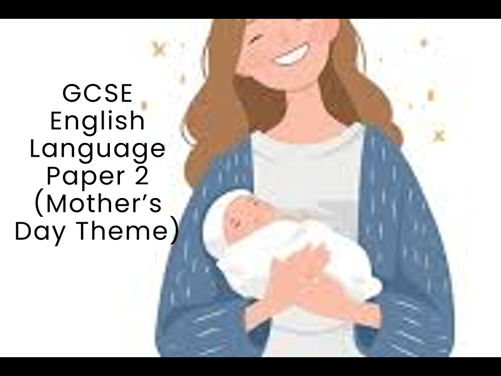 GCSE English Language  Paper 2 (Mother’s Day Theme)