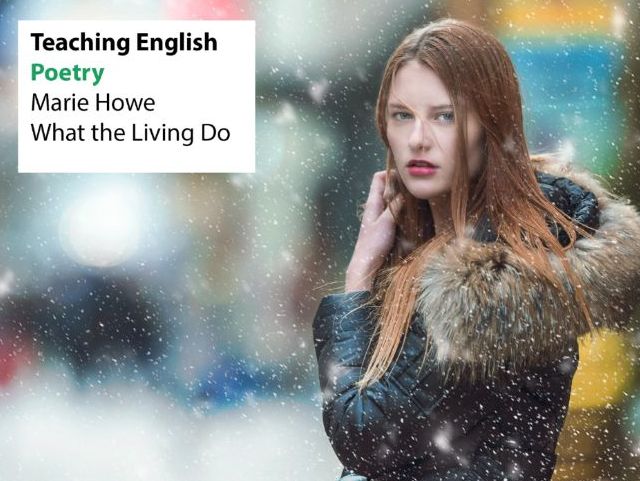 Teaching English: Poetry - Marie Howe 'What the Living Do'