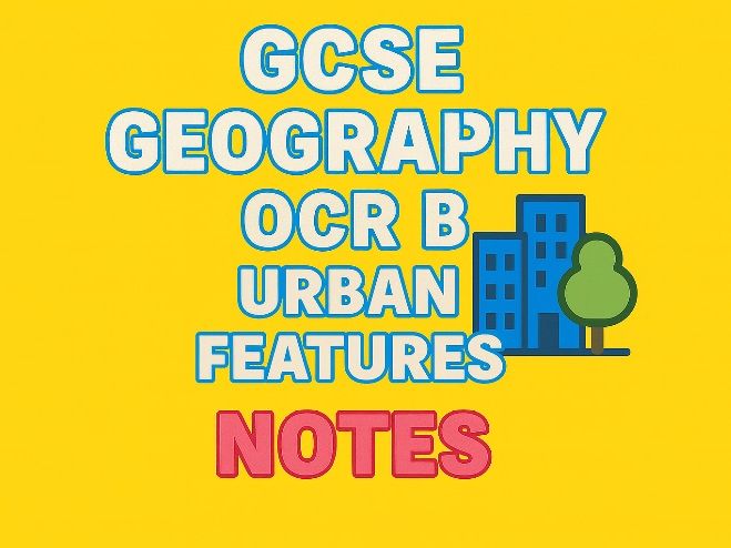 GCSE Geography OCR B - Urban Features Notes: