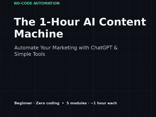 The 1-Hour AI Content Machine - Automate Your Marketing with ChatGPT & Simple Tools