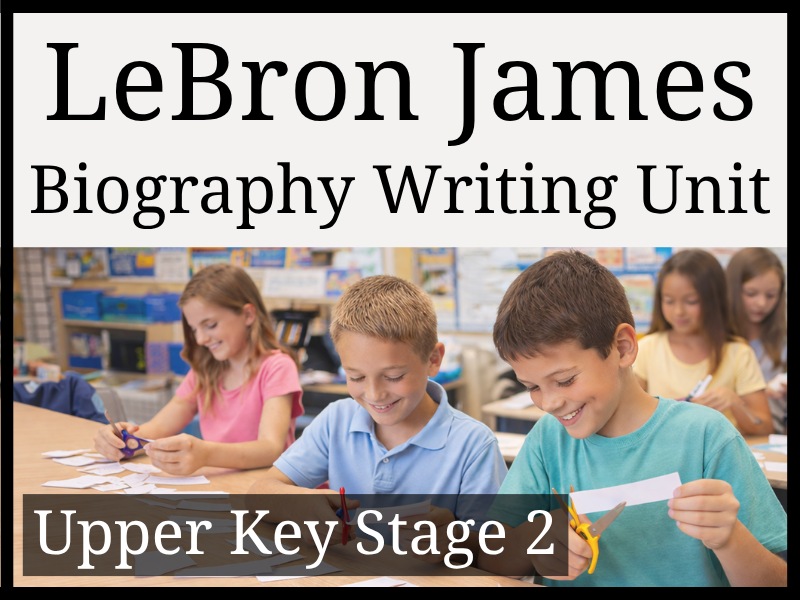 LeBron James Biography Writing Unit | Year 5 & Year 6 | UKS2