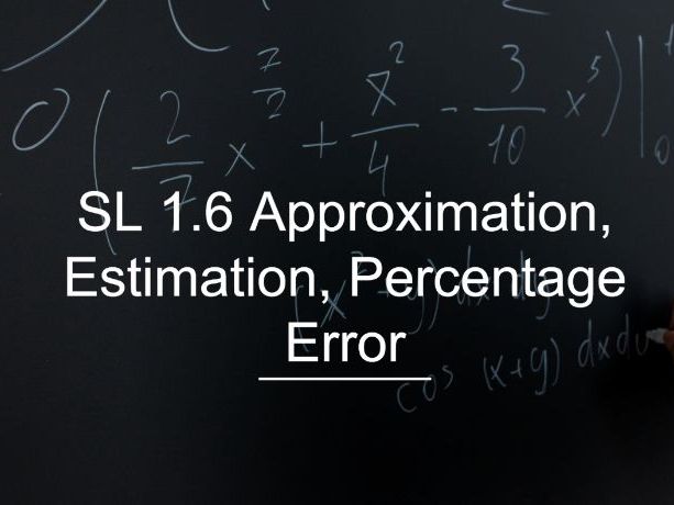 IB Math AI SL 1.6 - Approximation, Estimation, Percentage Error