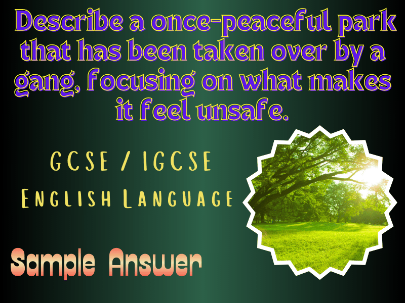 IGCSE English Language: Describe a once-peaceful park that has been taken over by a gang, Sample