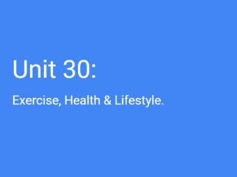 BTEC (Pearson) Unit 30 - Exercise, Health & Lifestyle.