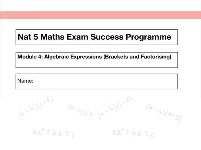 Nat 5 Maths Success Programme - Algebraic Expressions (Factorising and Expanding Brackets) (Module 4