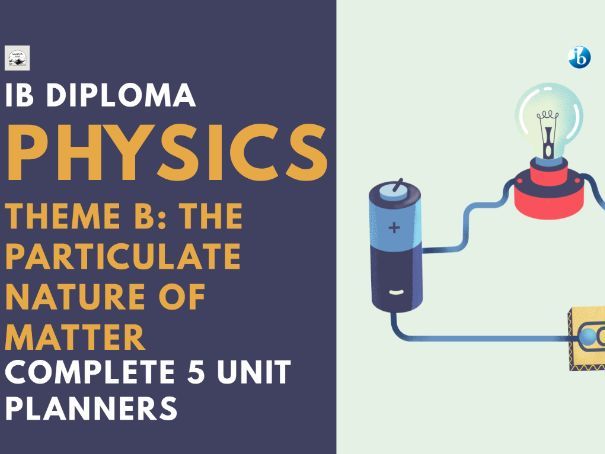 IBDP Physics – Complete Theme B: The Particulate Nature of Matter- 5 Unit Planner Bundle /SL & HL