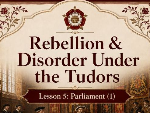 Rebellion & Disorder Under The Tudors Lesson 5: Parliament (1)