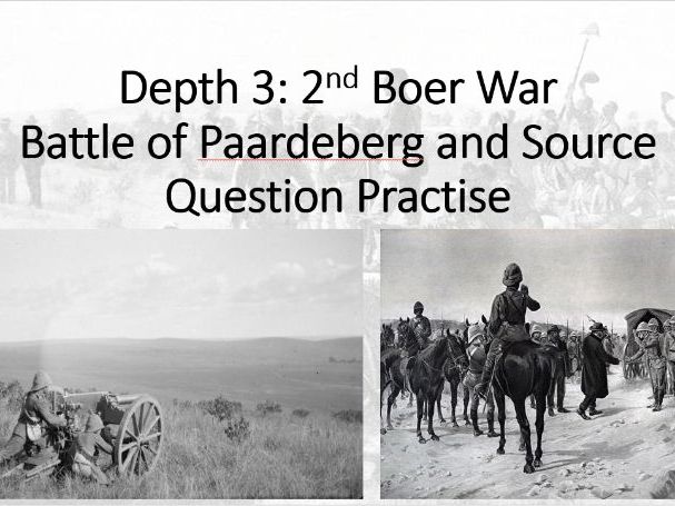 The British Experience of Warfare. Depth 3 (2nd Boer War) Lesson 4 (Battle of Paardeberg).