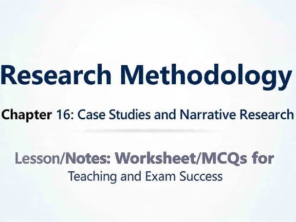 Research Methodology: Chapter 16 – Case Studies and Narrative Research | Full Lesson, Notes, Workshe