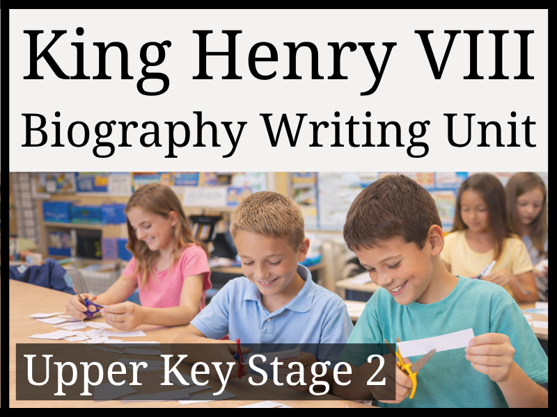 Henry VIII Biography Writing Unit | Year 5 & Year 6 | UKS2