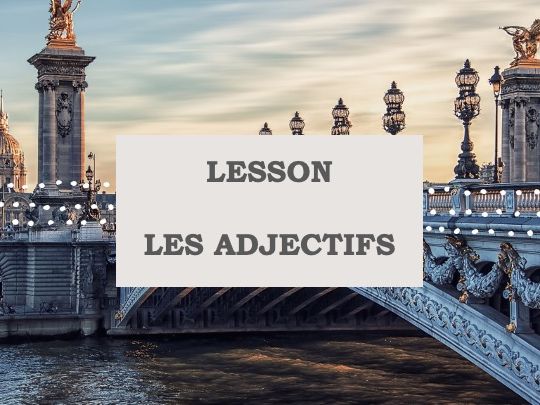 LESSON - FRENCH ADJECTIVES - LES ADJECTIFS