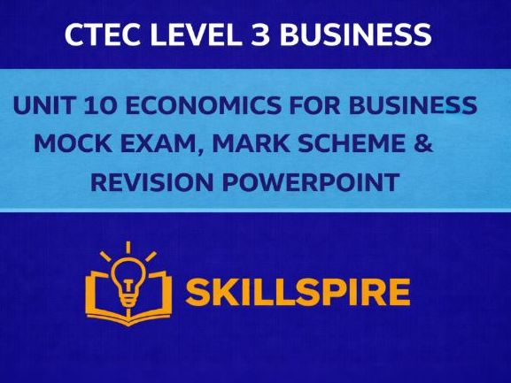 CTEC Level 3 Business | Unit 10 Economics for Business |Mock Exam, Mark Scheme & Revision PowerPoint