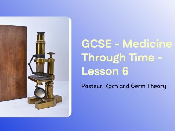 GCSE Medicine Through Time – Lesson 6: Pasteur, Koch and the Development of Germ Theory