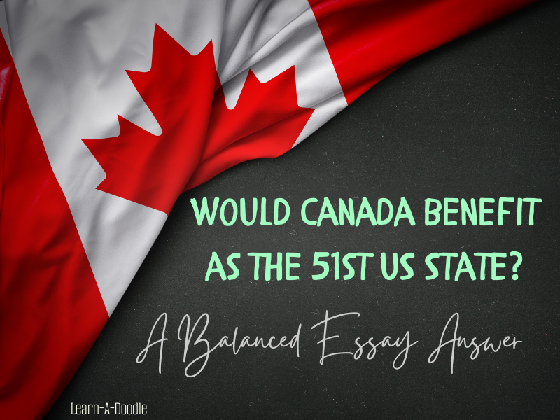 Would Canada benefit as the 51st US State? A Balanced Essay Answer