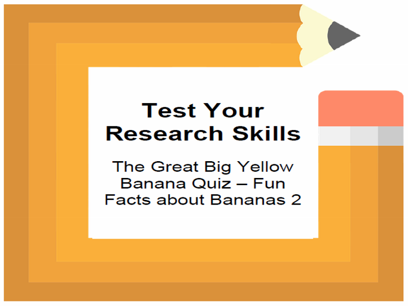 Test Your Research Skills The Great Big Yellow Banana Quiz – Fun Facts about Bananas 2