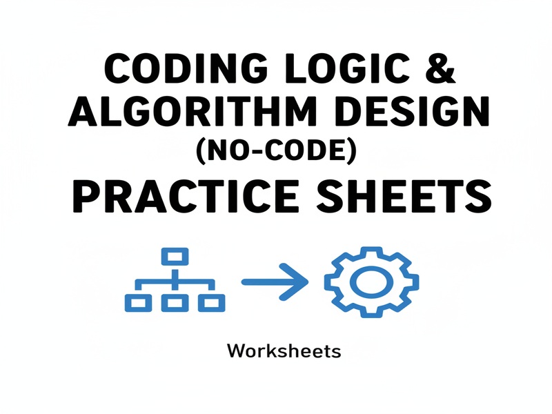 Coding Logic & Algorithm Design (No-Code) Practice Sheets