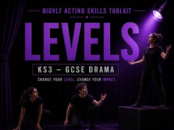 BIGVLF Acting Skills Toolkit – Levels | KS3–GCSE Drama