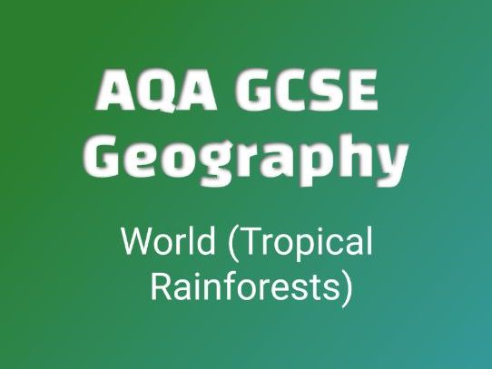 AQA GCSE Geography - Living World (Tropical Rainforests)